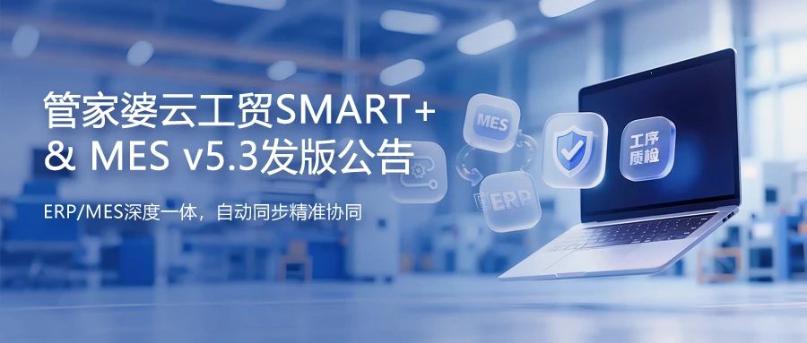 发版公告丨管家婆云工贸SMART+&MES v5.3